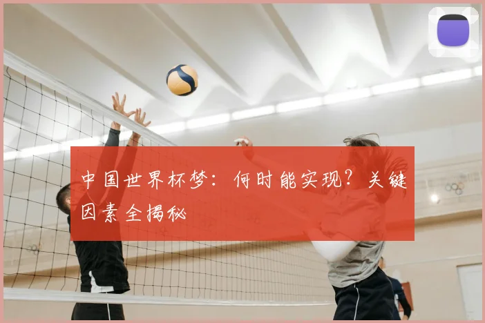 中国世界杯梦：何时能实现？关键因素全揭秘