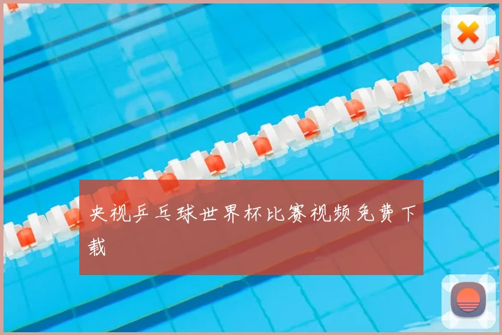 央视乒乓球世界杯比赛视频免费下载