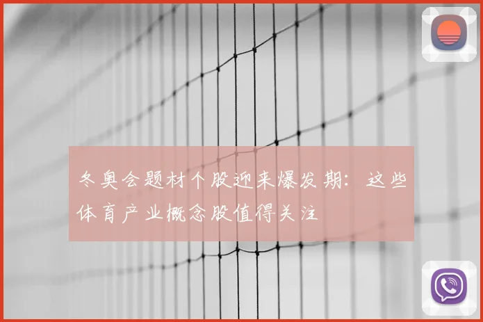 冬奥会题材个股迎来爆发期：这些体育产业概念股值得关注