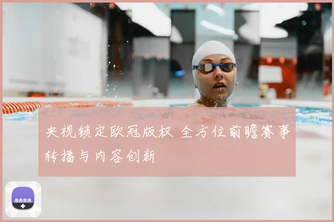 央视锁定欧冠版权 全方位前瞻赛事转播与内容创新